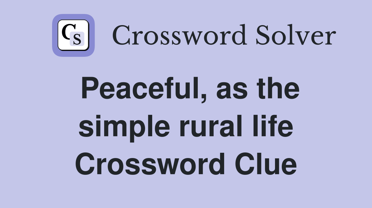 Peaceful, as the simple rural life Crossword Clue