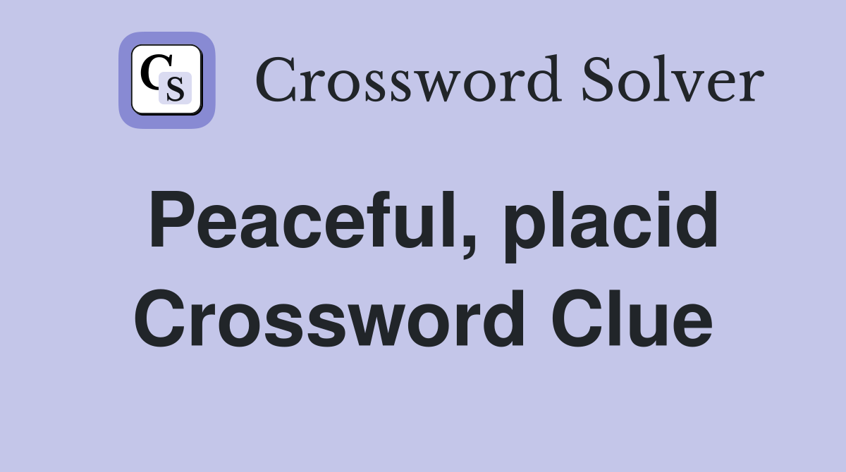 Peaceful, placid Crossword Clue