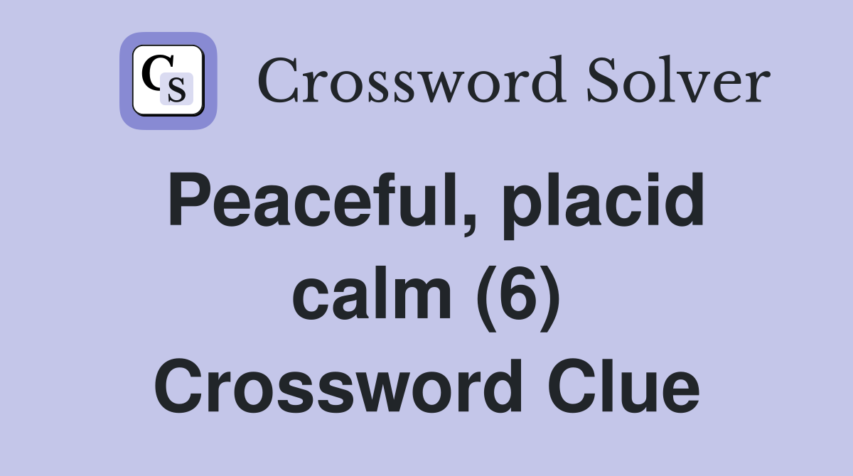 Peaceful, placid calm (6) Crossword Clue