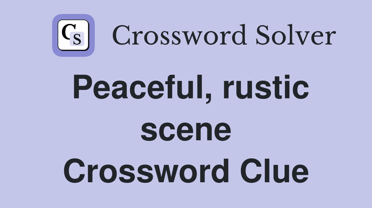 Peaceful, rustic scene Crossword Clue