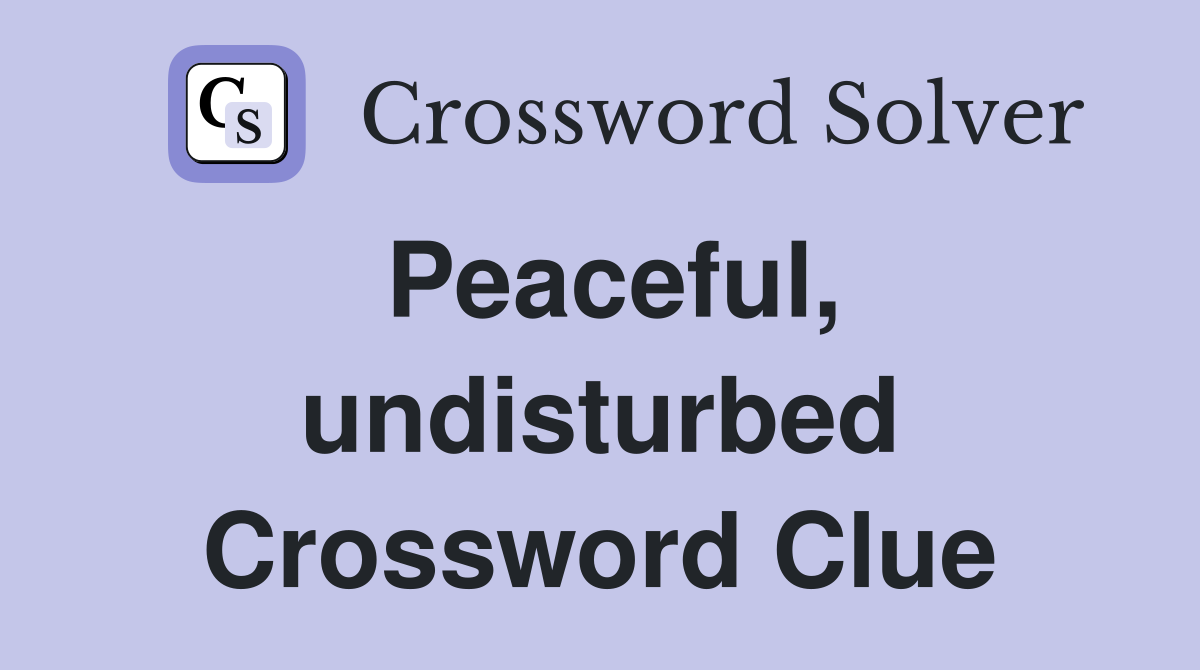Peaceful, undisturbed Crossword Clue