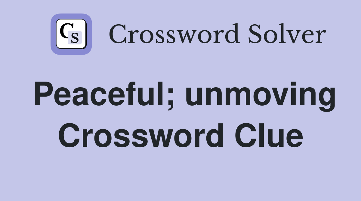Peaceful; unmoving Crossword Clue