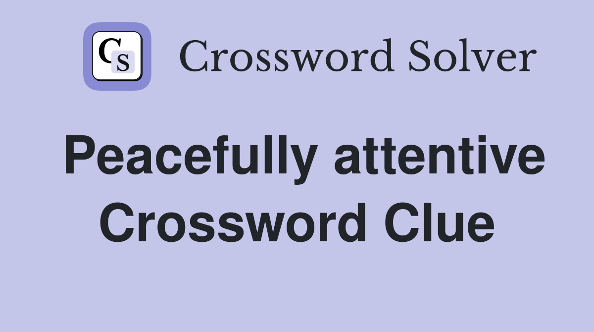Peacefully attentive Crossword Clue