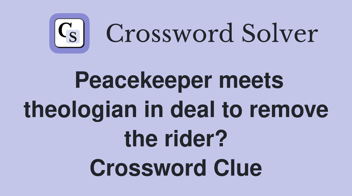 Peacekeeper meets theologian in deal to remove the rider? Crossword Clue