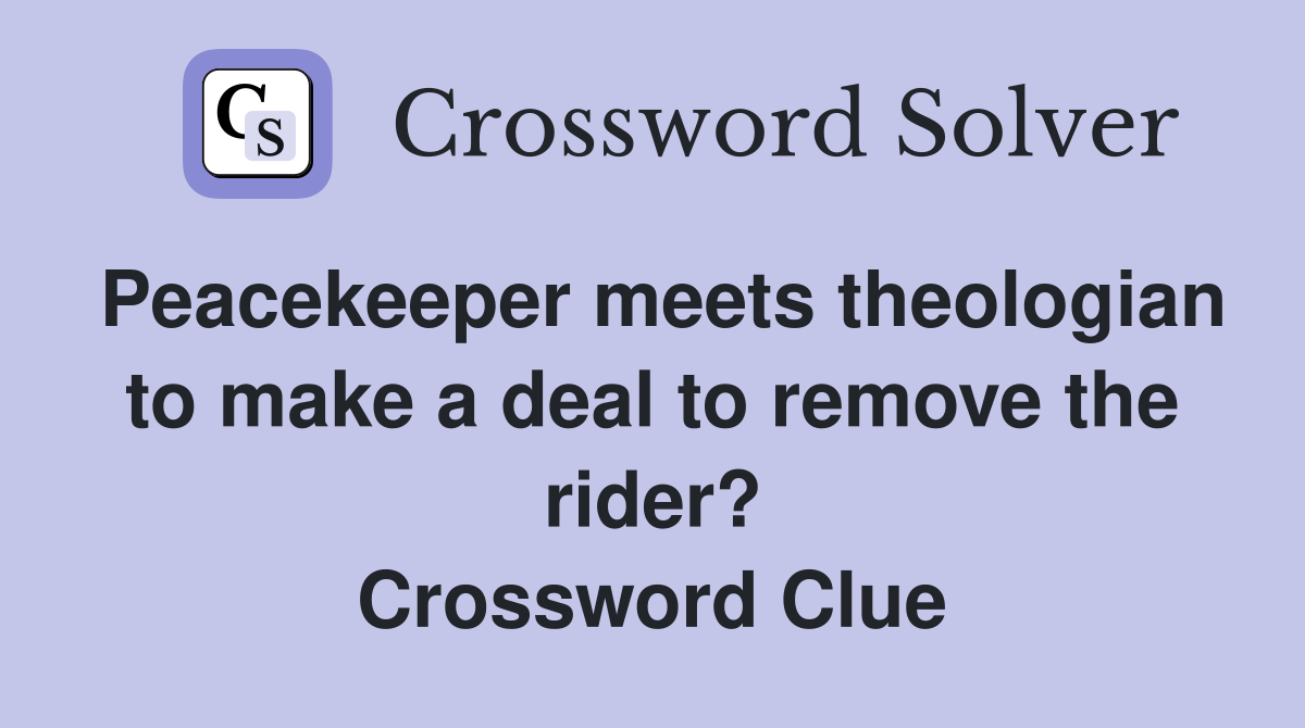 Peacekeeper meets theologian to make a deal to remove the rider? Crossword Clue