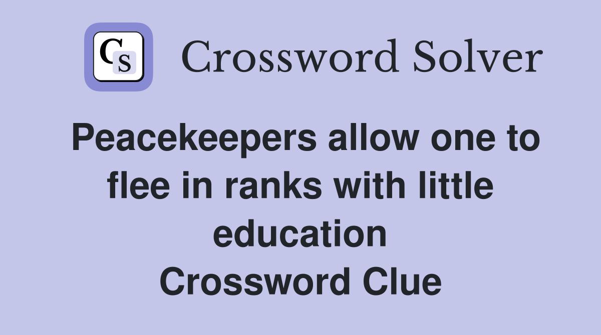 Peacekeepers allow one to flee in ranks with little education Crossword Clue