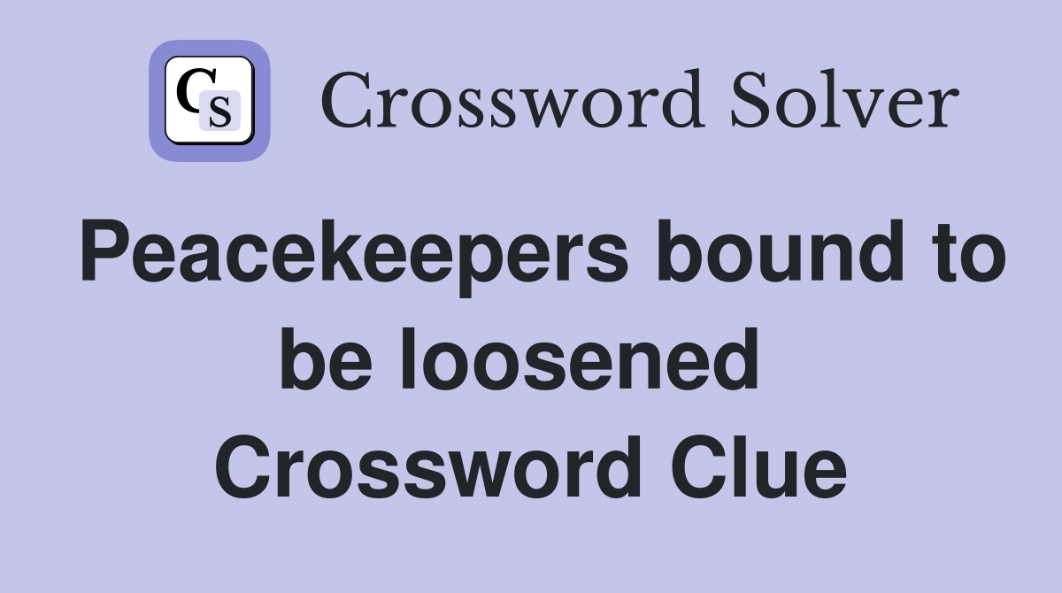 Peacekeepers bound to be loosened  Crossword Clue