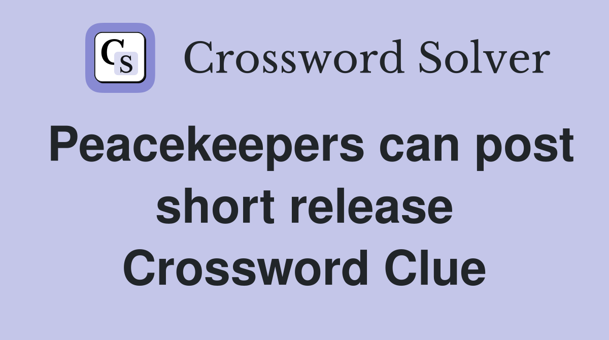 Peacekeepers can post short release Crossword Clue