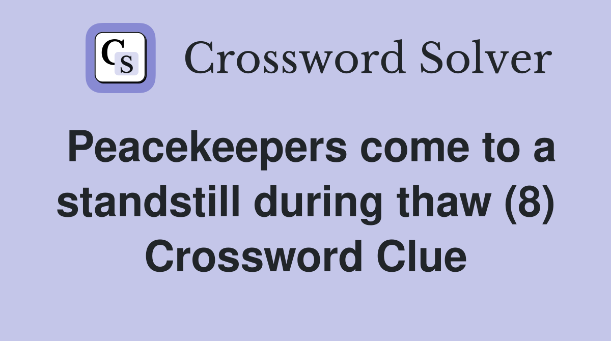 Peacekeepers come to a standstill during thaw (8) Crossword Clue
