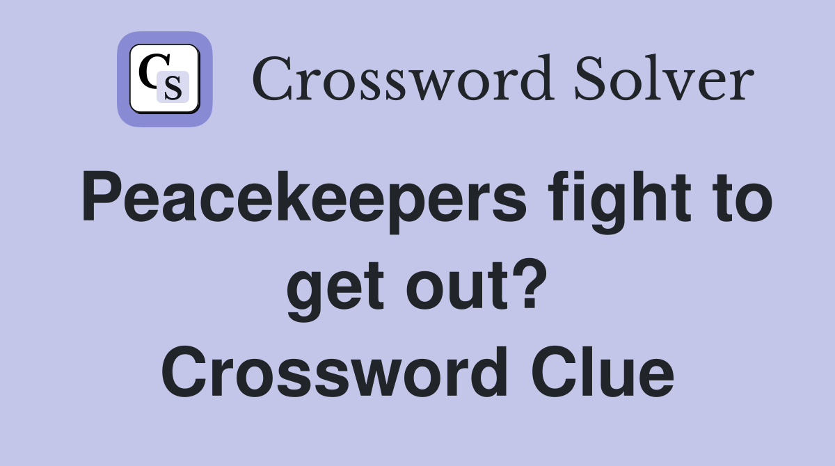 Peacekeepers fight to get out? Crossword Clue