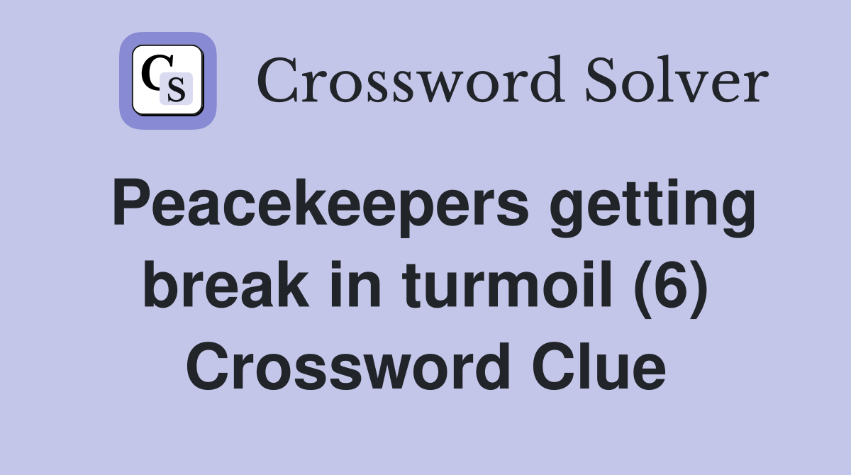 Peacekeepers getting break in turmoil (6) Crossword Clue
