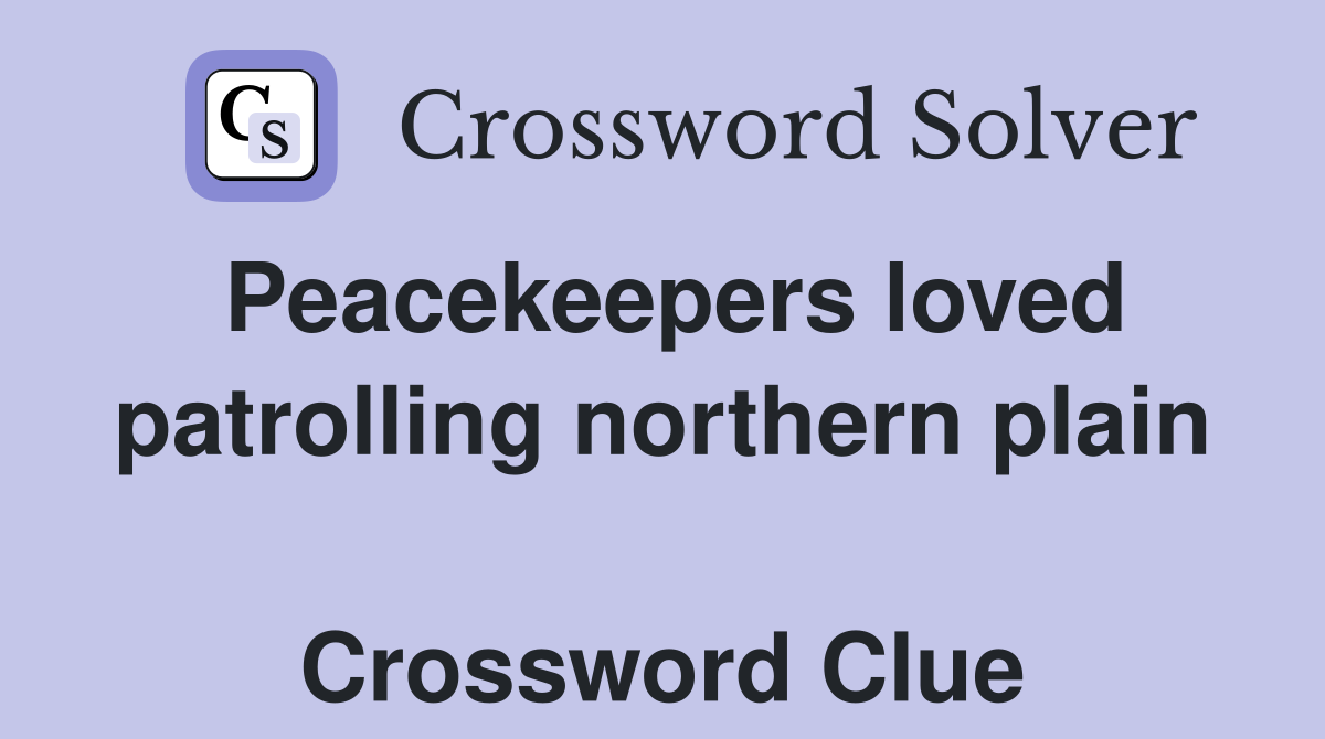 Peacekeepers loved patrolling northern plain  Crossword Clue