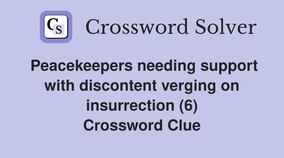 Peacekeepers needing support with discontent verging on insurrection (6) Crossword Clue