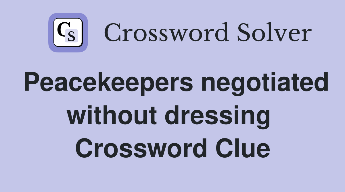 Peacekeepers negotiated without dressing  Crossword Clue