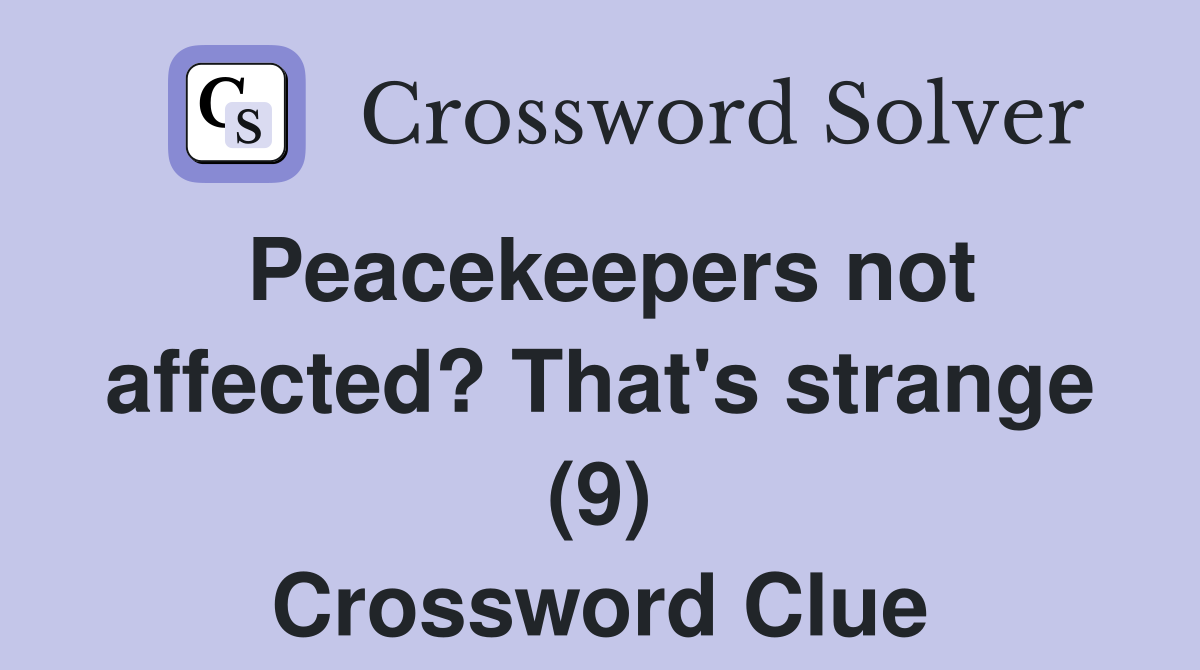 Peacekeepers not affected? That's strange (9) Crossword Clue