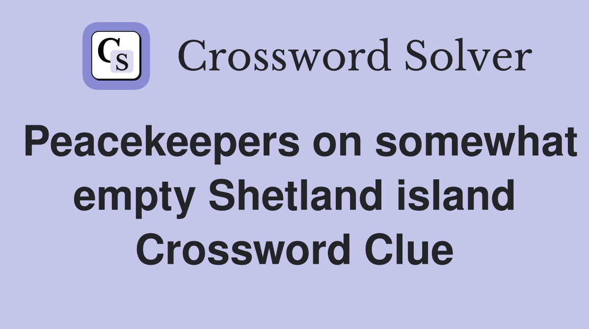 Peacekeepers on somewhat empty Shetland island Crossword Clue