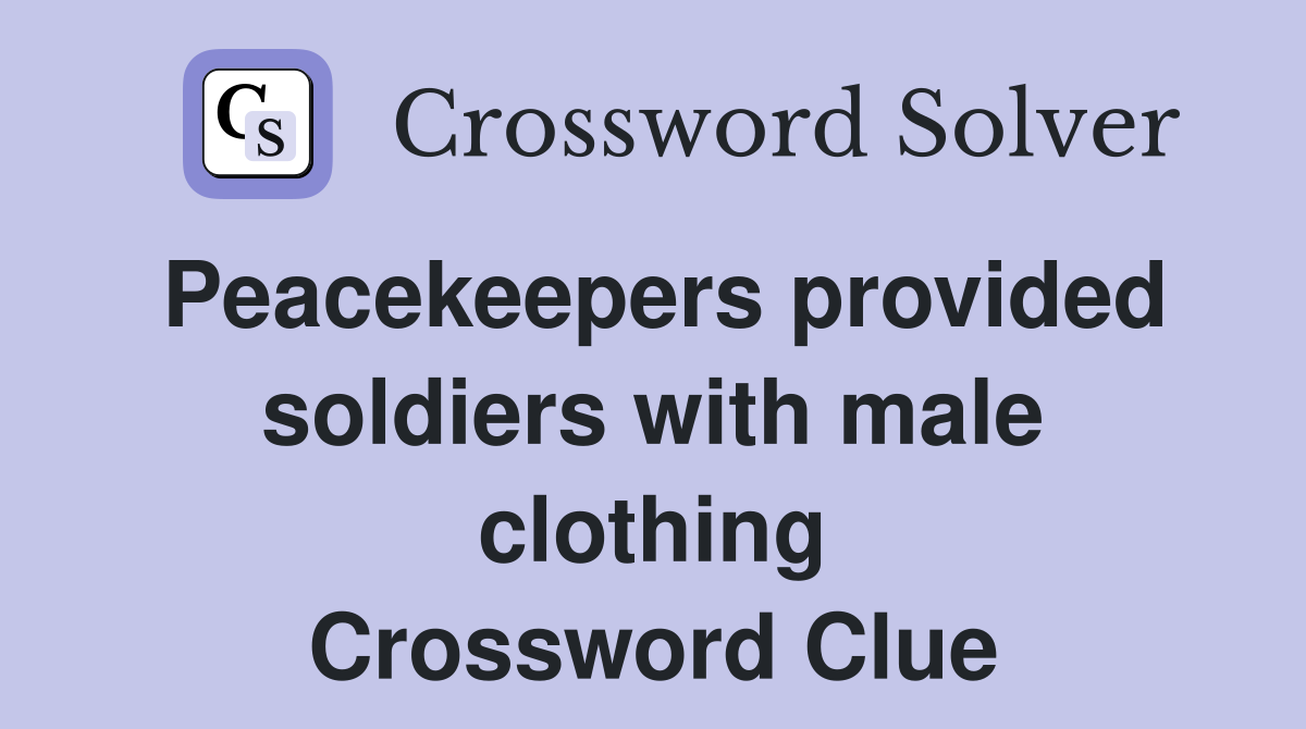 Peacekeepers provided soldiers with male clothing Crossword Clue