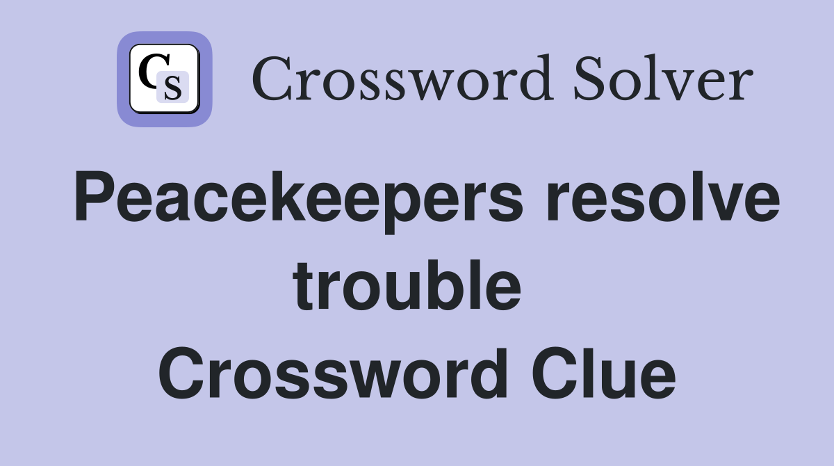 Peacekeepers resolve trouble  Crossword Clue