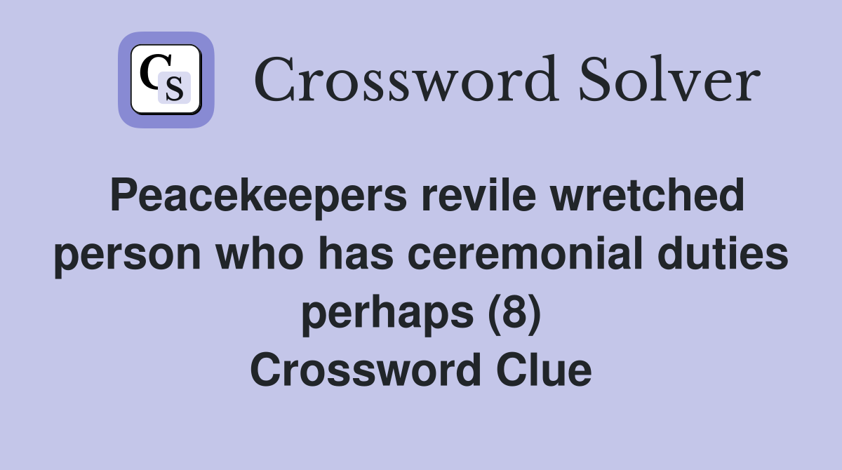 Peacekeepers revile wretched person who has ceremonial duties perhaps (8) Crossword Clue