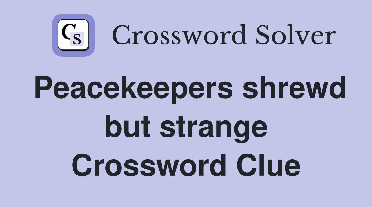 Peacekeepers shrewd but strange Crossword Clue