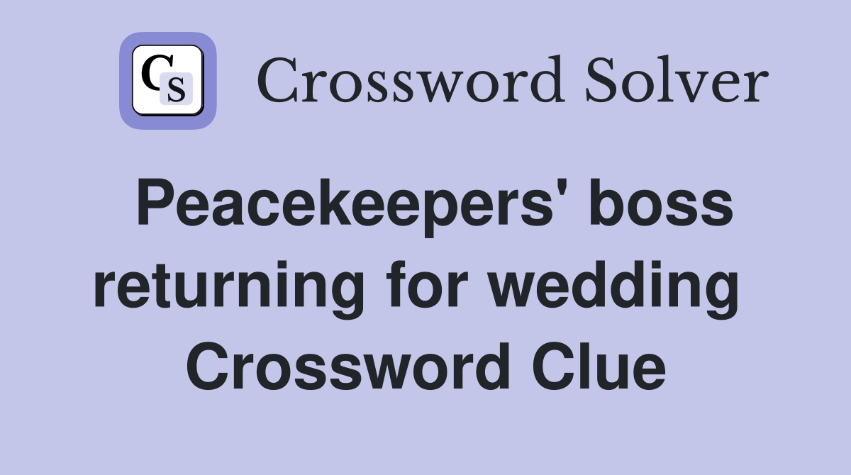 Peacekeepers' boss returning for wedding  Crossword Clue