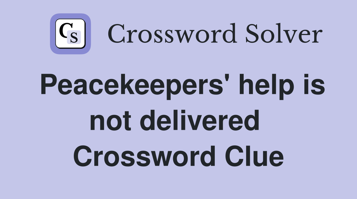 Peacekeepers' help is not delivered  Crossword Clue