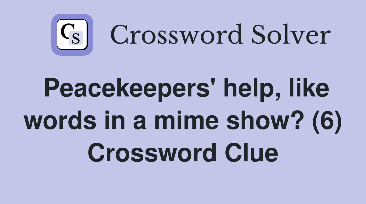 Peacekeepers' help, like words in a mime show? (6) Crossword Clue
