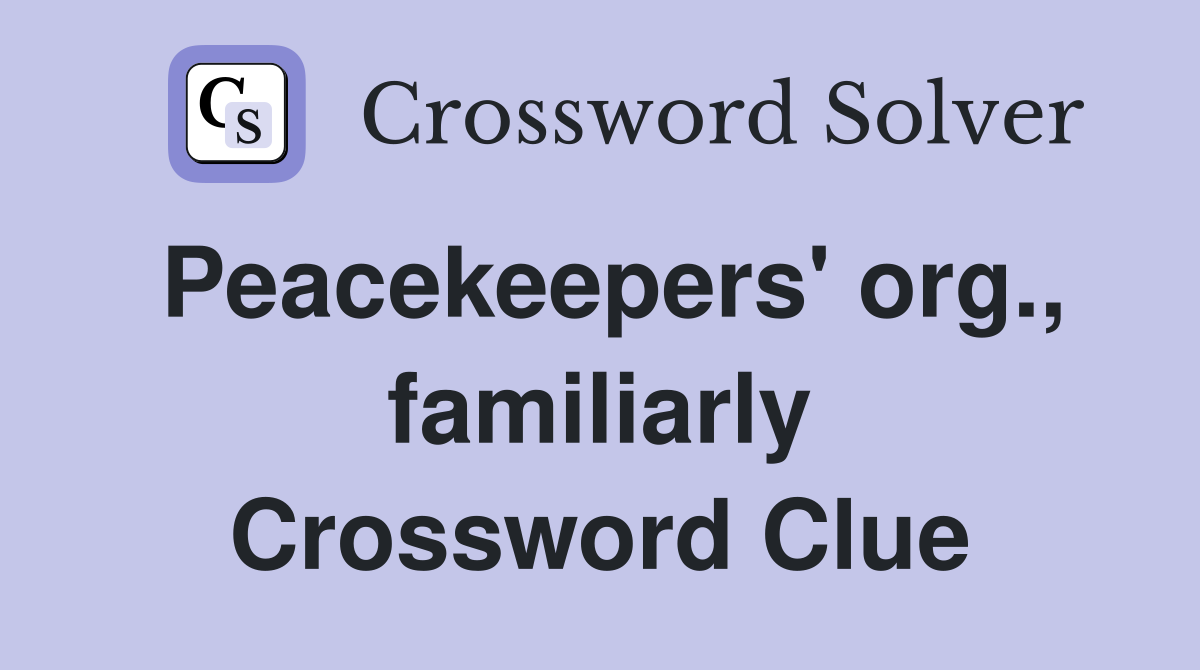 Peacekeepers' org., familiarly Crossword Clue