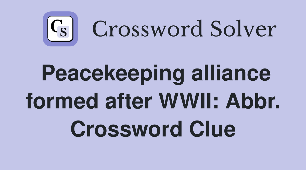 Peacekeeping alliance formed after WWII: Abbr. Crossword Clue