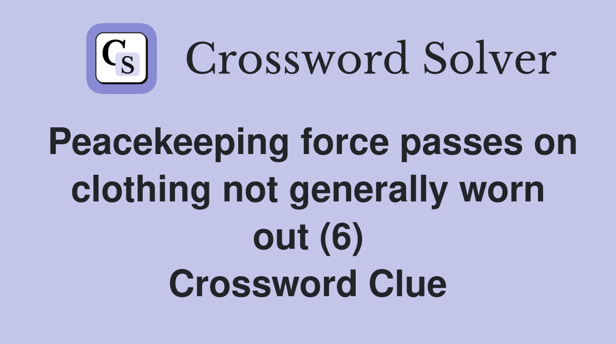 Peacekeeping force passes on clothing not generally worn out (6) Crossword Clue