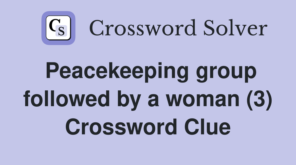 Peacekeeping group followed by a woman (3) Crossword Clue