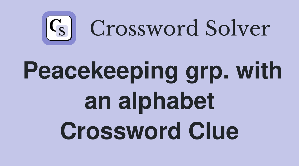Peacekeeping grp. with an alphabet Crossword Clue