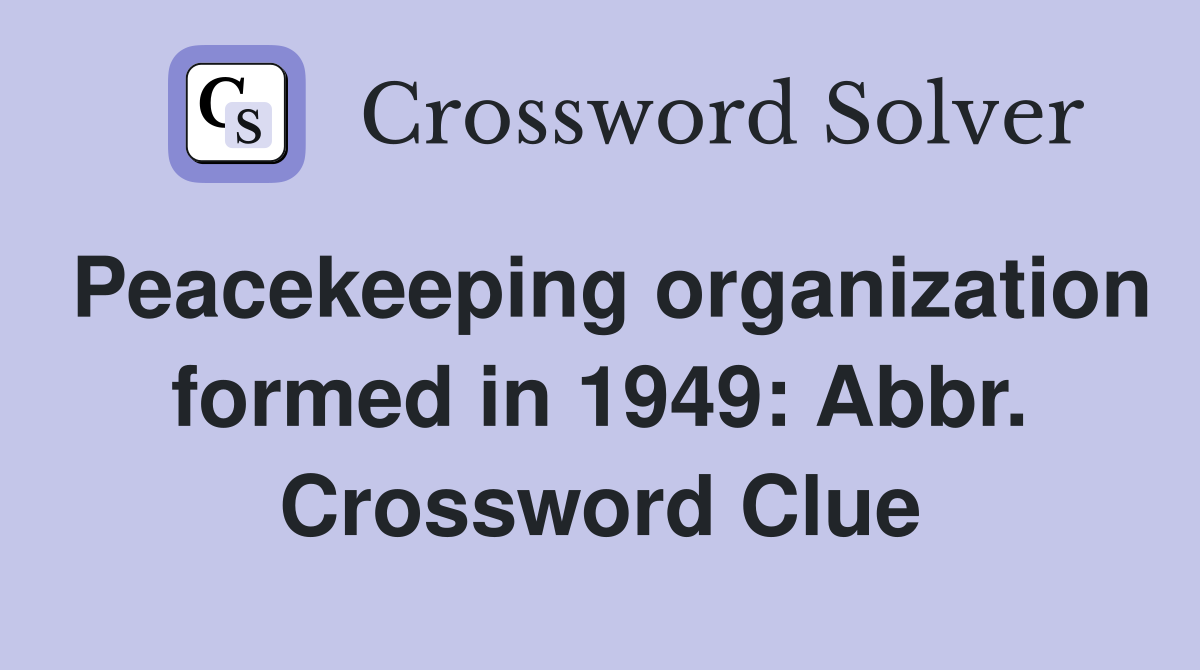 Peacekeeping organization formed in 1949: Abbr. Crossword Clue