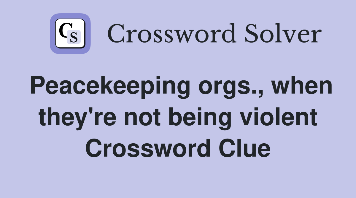 Peacekeeping orgs., when they're not being violent Crossword Clue