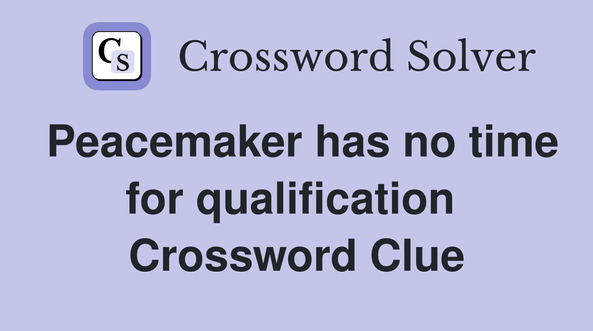 Peacemaker has no time for qualification  Crossword Clue