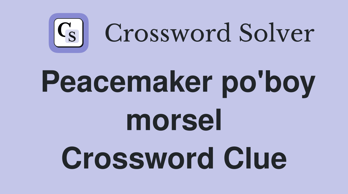 Peacemaker po'boy morsel Crossword Clue