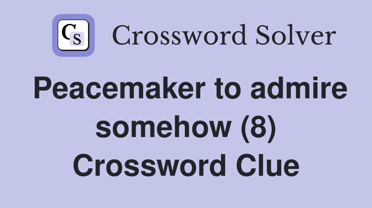 Peacemaker to admire somehow (8) Crossword Clue