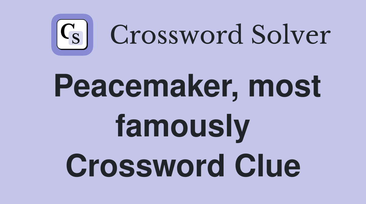 Peacemaker, most famously Crossword Clue