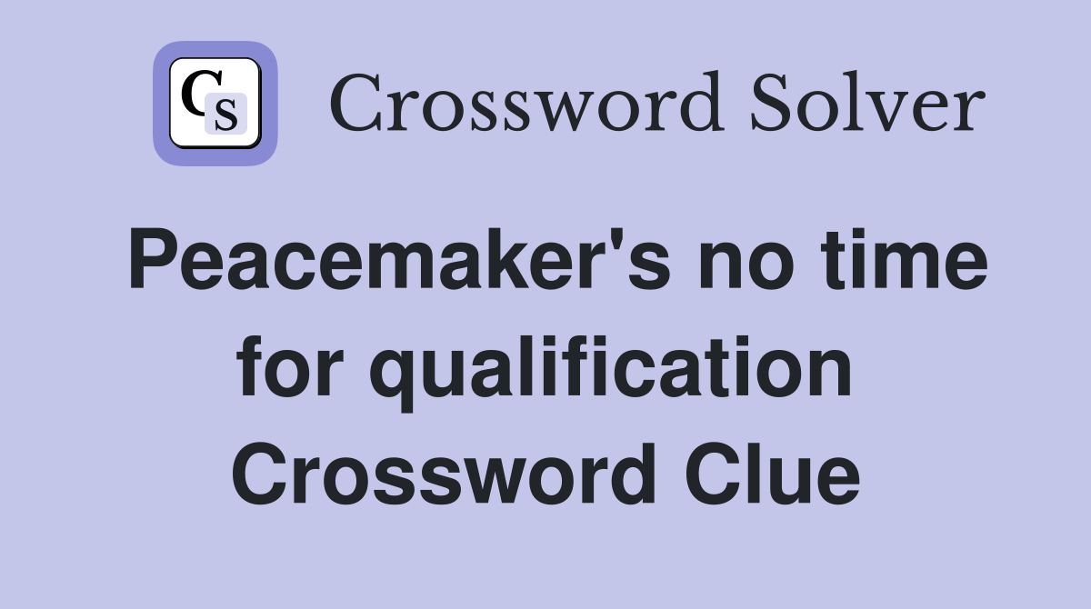 Peacemaker's no time for qualification Crossword Clue