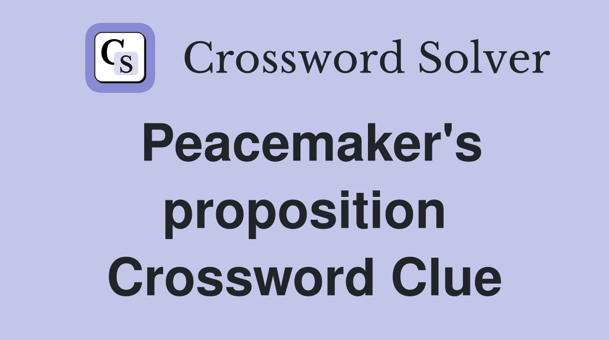 Peacemaker's proposition Crossword Clue