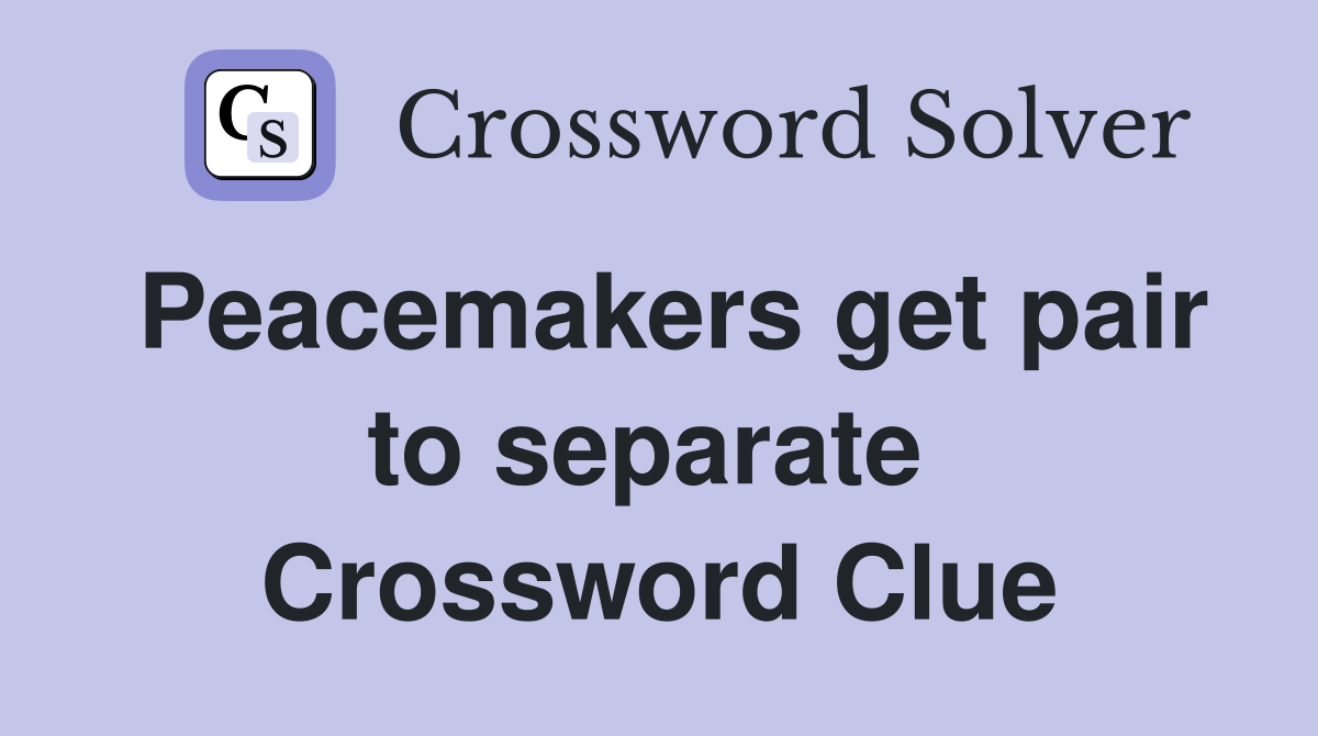 Peacemakers get pair to separate  Crossword Clue