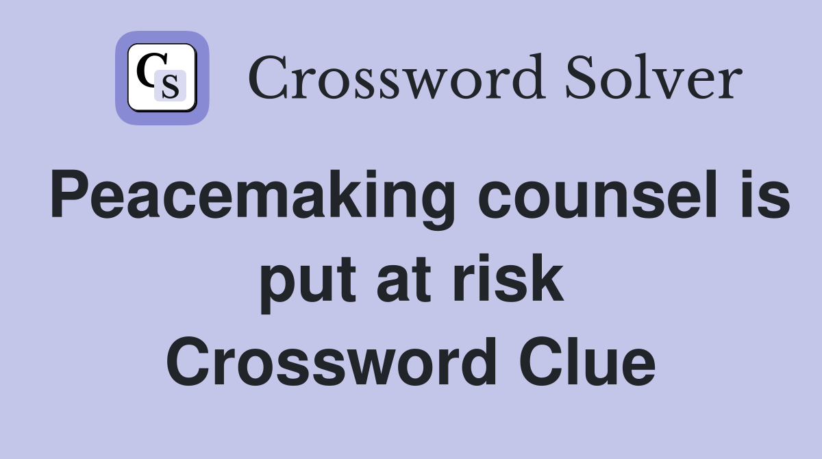 Peacemaking counsel is put at risk Crossword Clue