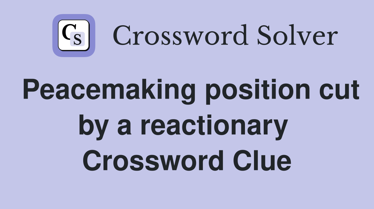 Peacemaking position cut by a reactionary  Crossword Clue