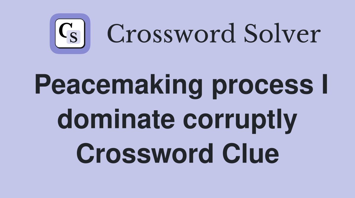 Peacemaking process I dominate corruptly Crossword Clue