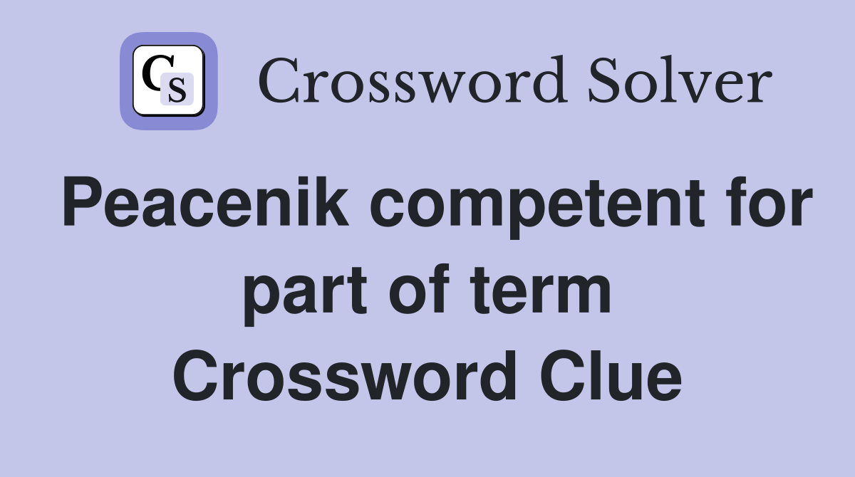 Peacenik competent for part of term Crossword Clue