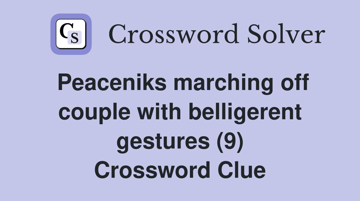 Peaceniks marching off couple with belligerent gestures (9) Crossword Clue