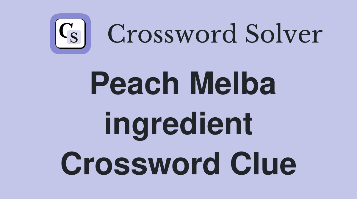Peach Melba ingredient Crossword Clue