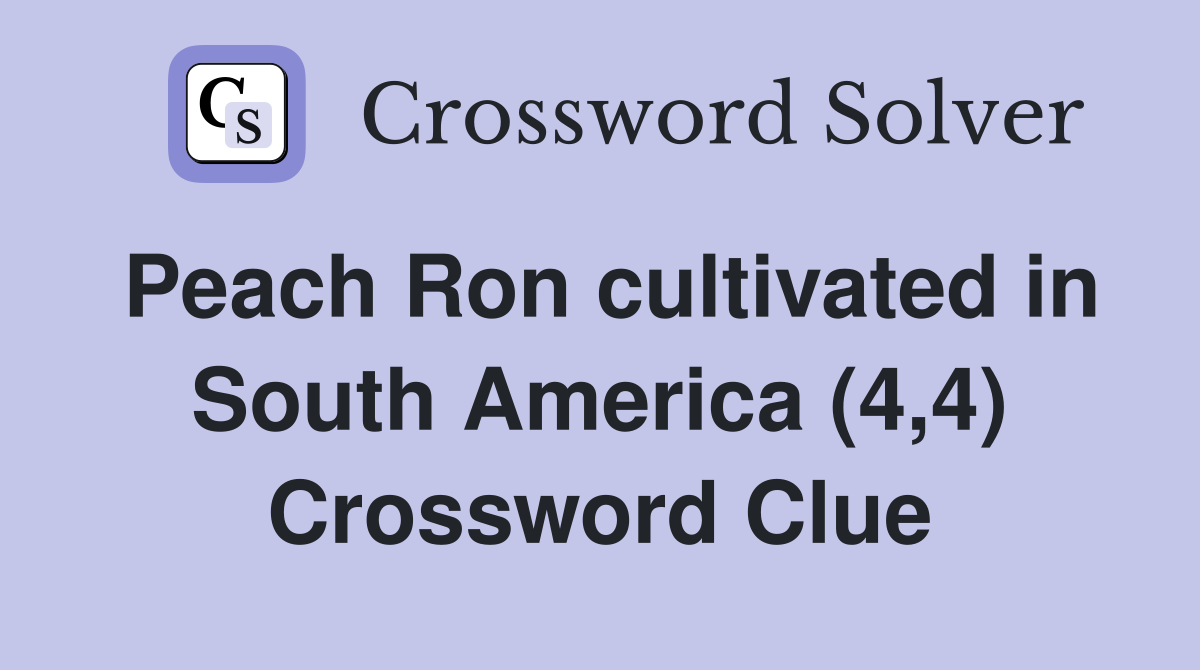 Peach Ron cultivated in South America (4,4) Crossword Clue