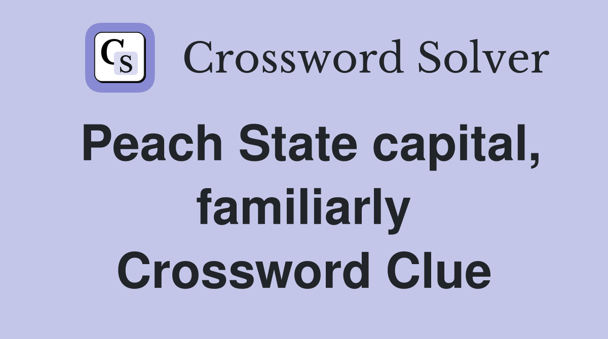 Peach State capital, familiarly Crossword Clue