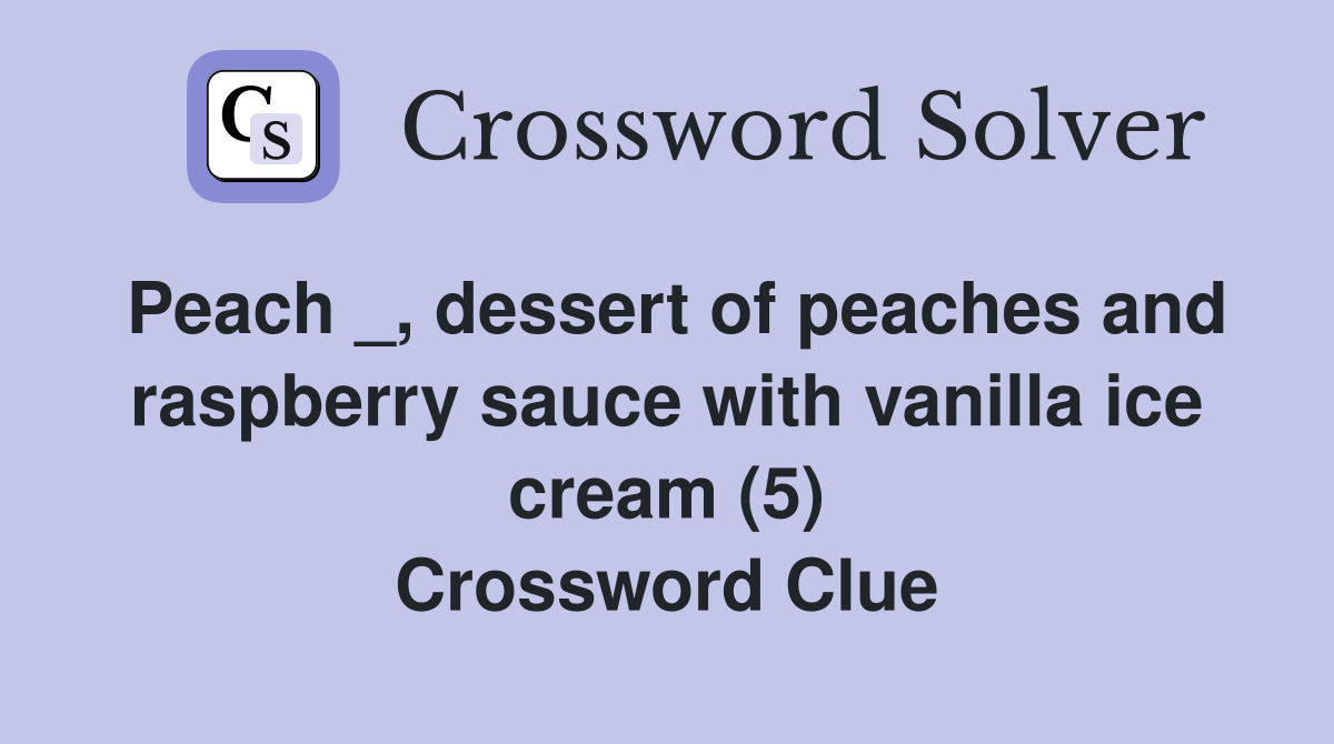 Peach _, dessert of peaches and raspberry sauce with vanilla ice cream (5) Crossword Clue